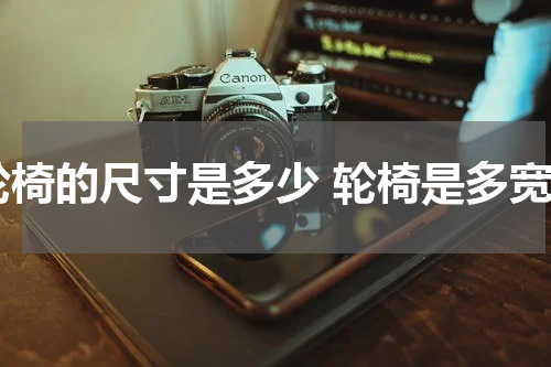 轮椅的尺寸是多少 轮椅是多宽