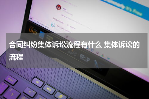 合同纠纷集体诉讼流程有什么 集体诉讼的流程