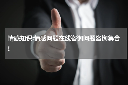 情感知识:情感问题在线咨询问题咨询集合!