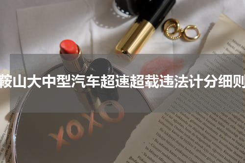 鞍山大中型汽车超速超载违法计分细则