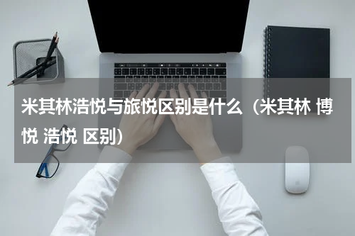 米其林浩悦与旅悦区别是什么（米其林 博悦 浩悦 区别）