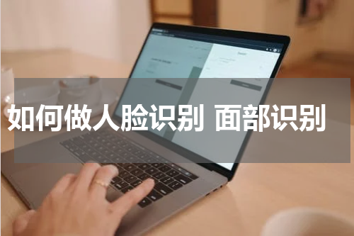 如何做人脸识别 面部识别