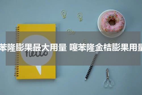 噻苯隆膨果最大用量 噻苯隆金桔膨果用量