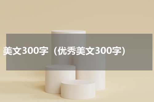 美文300字（优秀美文300字）