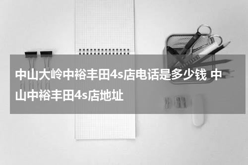 中山大岭中裕丰田4s店电话是多少钱 中山中裕丰田4s店地址