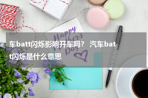 车batt闪烁影响开车吗？ 汽车batt闪烁是什么意思