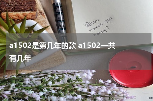 a1502是第几年的款 a1502一共有几年