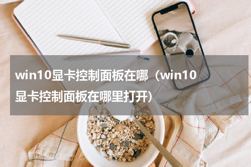 win10显卡控制面板在哪（win10显卡控制面板在哪里打开）