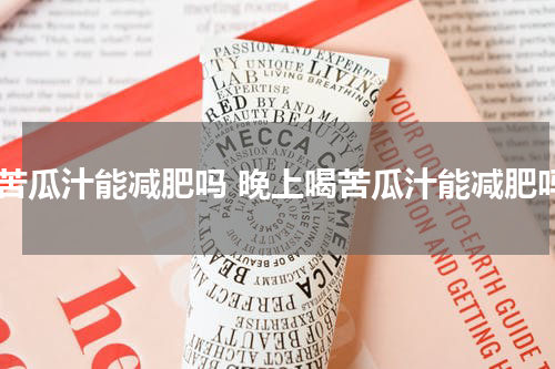 喝苦瓜汁能减肥吗 晚上喝苦瓜汁能减肥吗