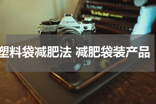 塑料袋减肥法 减肥袋装产品