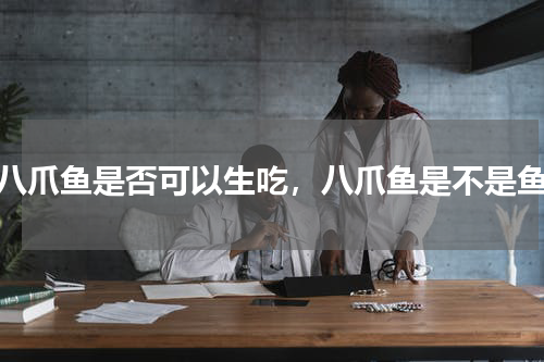 八爪鱼是否可以生吃，八爪鱼是不是鱼
