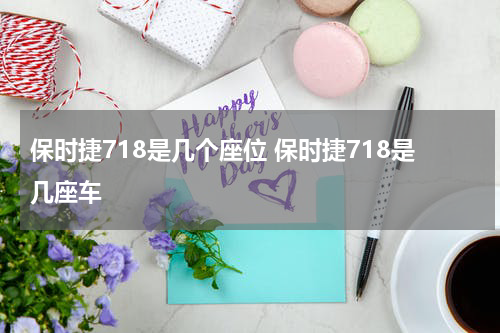 保时捷718是几个座位 保时捷718是几座车