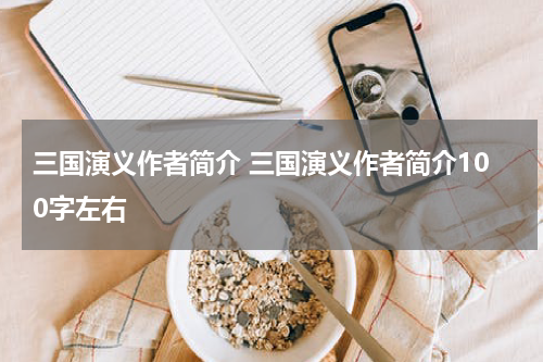 三国演义作者简介 三国演义作者简介100字左右