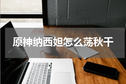 原神纳西妲怎么荡秋千