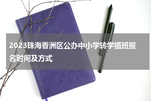 2023珠海香洲区公办中小学转学插班报名时间及方式