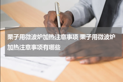栗子用微波炉加热注意事项 栗子用微波炉加热注意事项有哪些