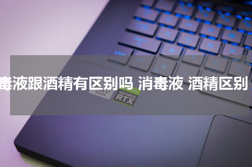 消毒液跟酒精有区别吗 消毒液 酒精区别