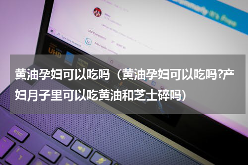 黄油孕妇可以吃吗（黄油孕妇可以吃吗?产妇月子里可以吃黄油和芝士碎吗）
