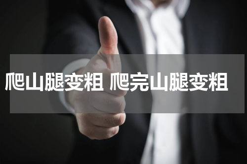 爬山腿变粗 爬完山腿变粗