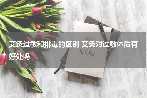 艾灸过敏和排毒的区别 艾灸对过敏体质有好处吗