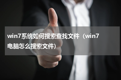 win7系统如何搜索查找文件（win7电脑怎么搜索文件）