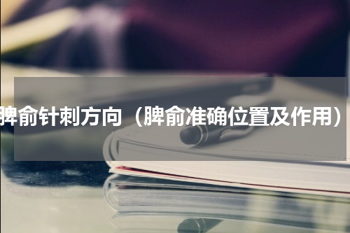 脾俞针刺方向（脾俞准确位置及作用）