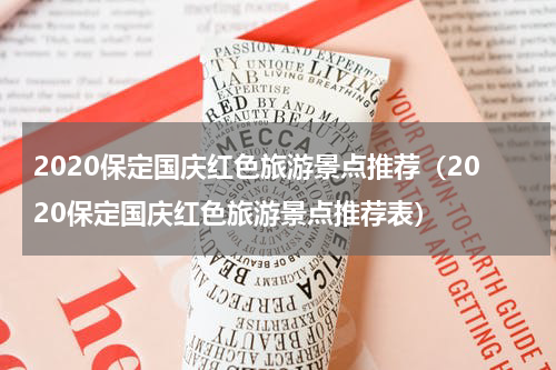 2020保定国庆红色旅游景点推荐（2020保定国庆红色旅游景点推荐表）
