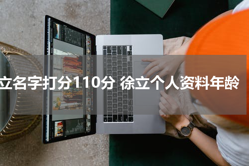 徐立名字打分110分 徐立个人资料年龄