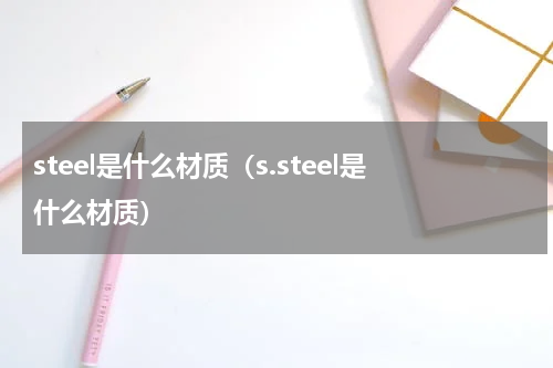 steel是什么材质（s.steel是什么材质）