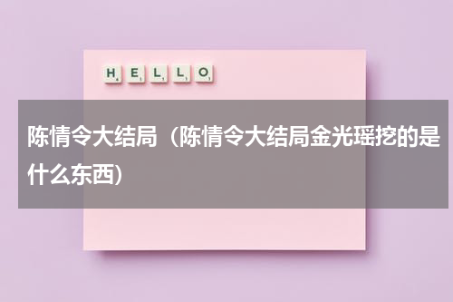 陈情令大结局（陈情令大结局金光瑶挖的是什么东西）