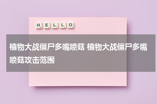 植物大战僵尸多嘴喷菇 植物大战僵尸多嘴喷菇攻击范围
