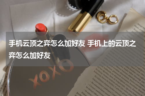 手机云顶之弈怎么加好友 手机上的云顶之弈怎么加好友