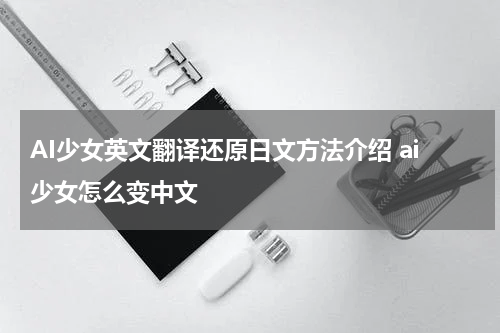 AI少女英文翻译还原日文方法介绍 ai少女怎么变中文