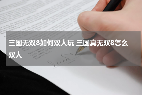 三国无双8如何双人玩 三国真无双8怎么双人