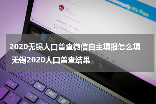 2020无锡人口普查微信自主填报怎么填 无锡2020人口普查结果