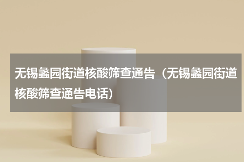 无锡蠡园街道核酸筛查通告（无锡蠡园街道核酸筛查通告电话）