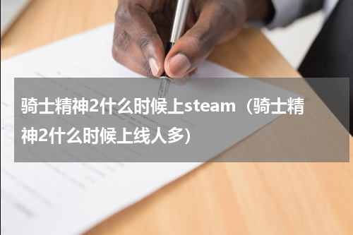 骑士精神2什么时候上steam（骑士精神2什么时候上线人多）