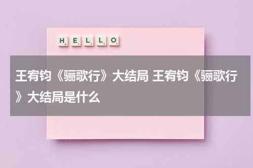 王宥钧《骊歌行》大结局 王宥钧《骊歌行》大结局是什么