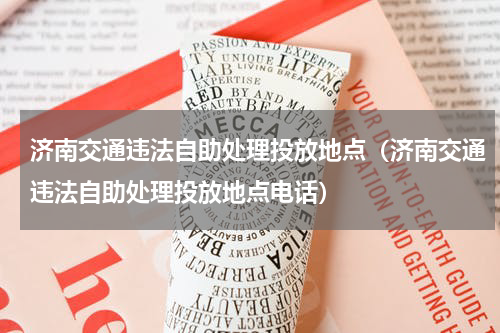 济南交通违法自助处理投放地点（济南交通违法自助处理投放地点电话）