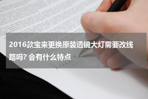 2016款宝来更换原装透镜大灯需要改线路吗? 会有什么特点