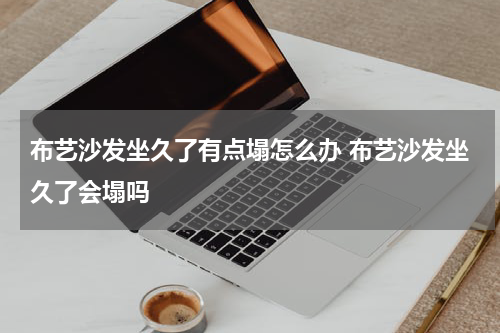 布艺沙发坐久了有点塌怎么办 布艺沙发坐久了会塌吗