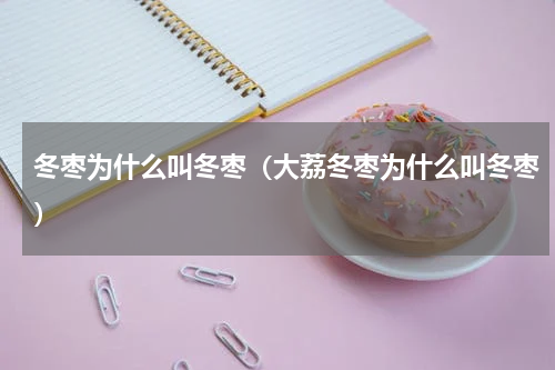冬枣为什么叫冬枣（大荔冬枣为什么叫冬枣）