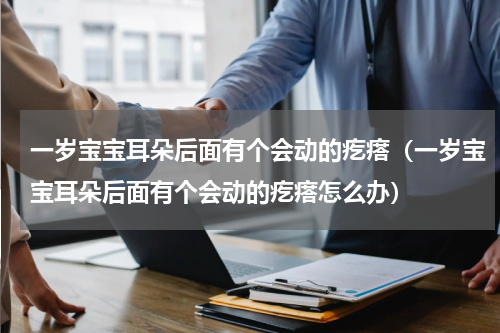 一岁宝宝耳朵后面有个会动的疙瘩（一岁宝宝耳朵后面有个会动的疙瘩怎么办）