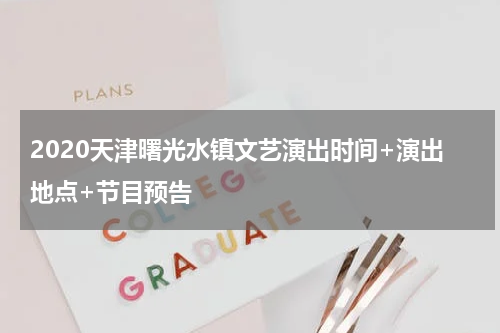 2020天津曙光水镇文艺演出时间+演出地点+节目预告