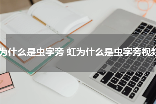 虹为什么是虫字旁 虹为什么是虫字旁视频