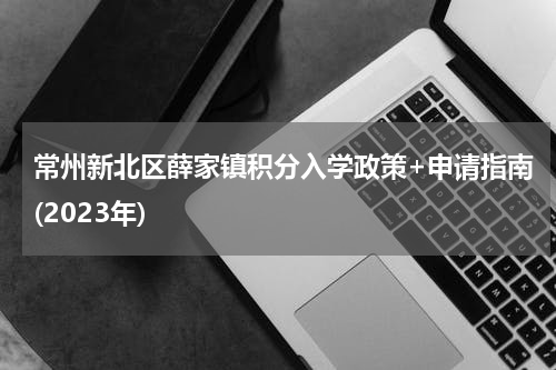 常州新北区薛家镇积分入学政策+申请指南(2023年)