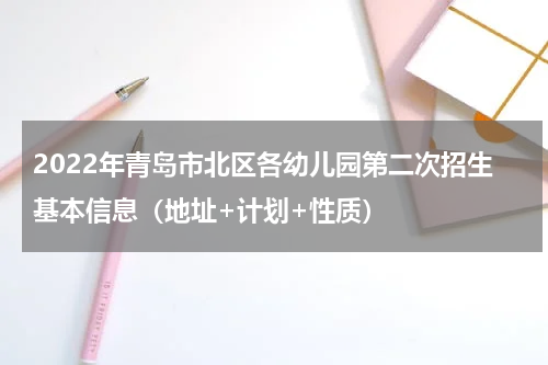 2022年青岛市北区各幼儿园第二次招生基本信息（地址+计划+性质）