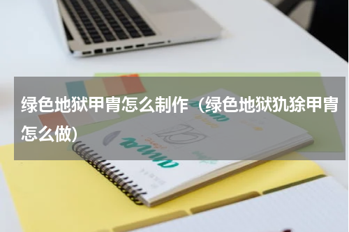 绿色地狱甲胄怎么制作（绿色地狱犰狳甲胄怎么做）