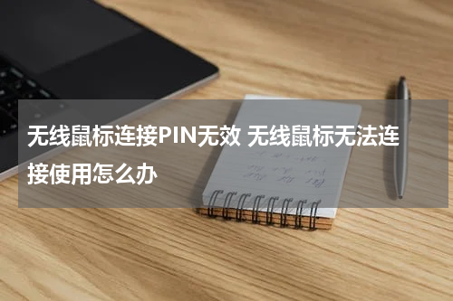 无线鼠标连接PIN无效 无线鼠标无法连接使用怎么办