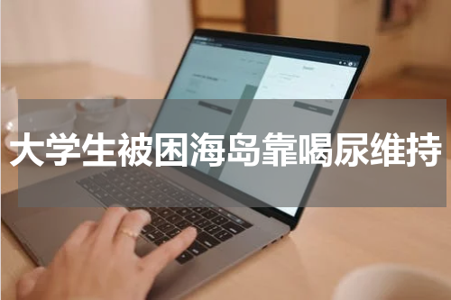 大学生被困海岛靠喝尿维持